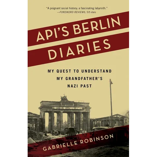 Api's Berlin Diaries: My Quest to Understand My Grandfather's Nazi Past
