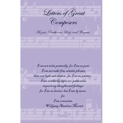 Letters of Great Composers: Mozart, Beethoven, Liszt, and Wagner