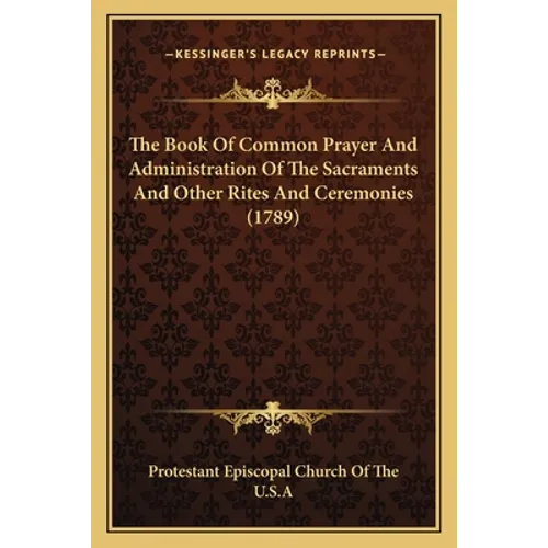The Book Of Common Prayer And Administration Of The Sacraments And Other Rites And Ceremonies (1789)