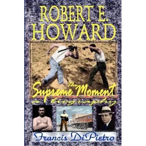 Robert E. Howard, the Supreme Moment: A Biography