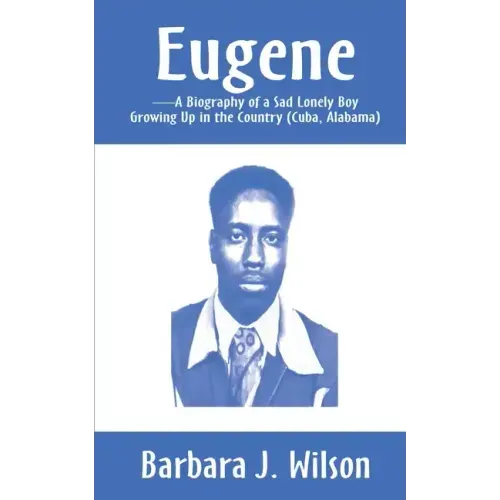 Eugene: A Biography of a Sad Lonely Boy Growing Up in the Country (Cuba, Alabama)