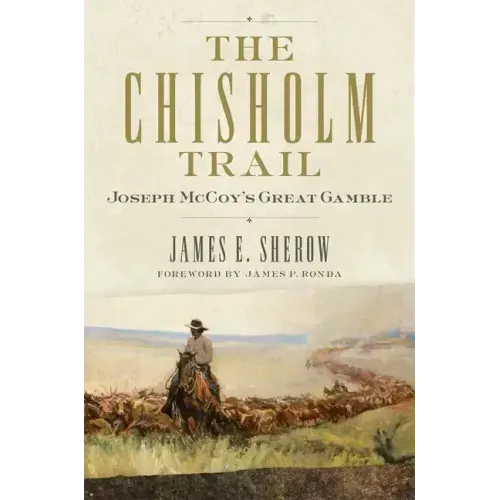 The Chisholm Trail: Joseph McCoy's Great Gamble Volume 3
