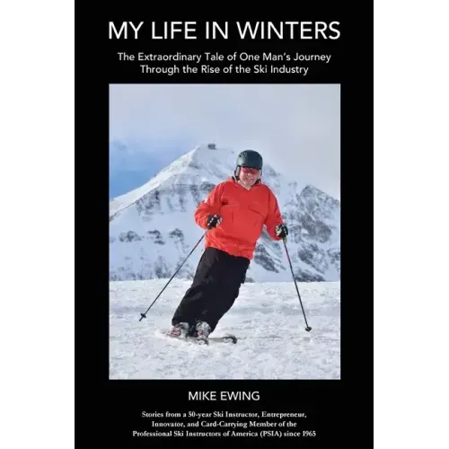 My Life in Winters: The Extraordinary Tale of One Man's Journey Through the Rise of the Ski Industry