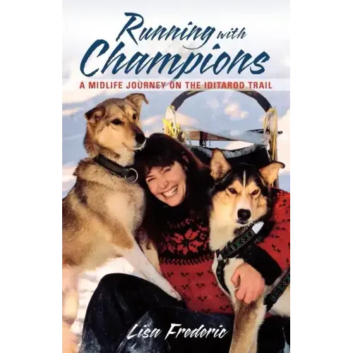 Running with Champions: A Midlife Journey on the Iditarod Trail