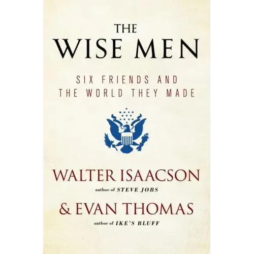 The Wise Men: Six Friends and the World They Made