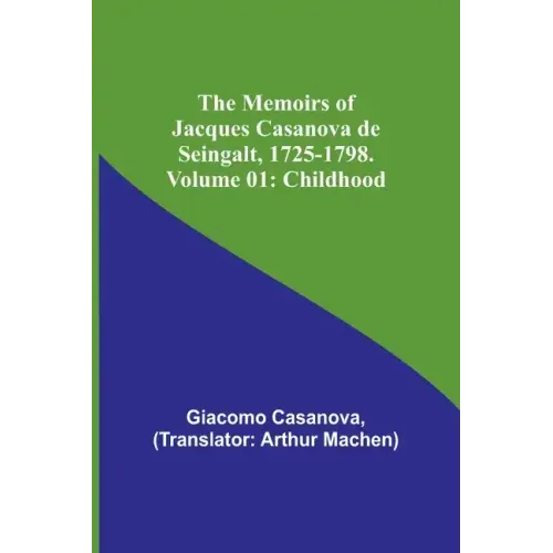 The Memoirs of Jacques Casanova de Seingalt, 1725-1798. Volume 01: Childhood