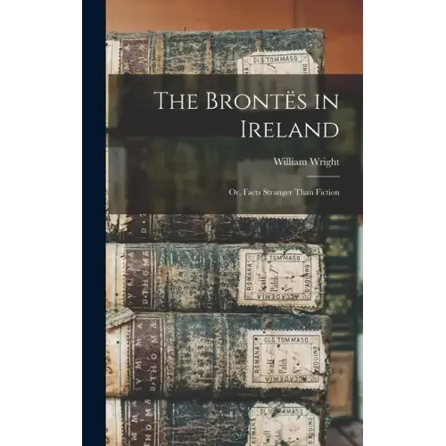 The Brontës in Ireland: Or, Facts Stranger Than Fiction