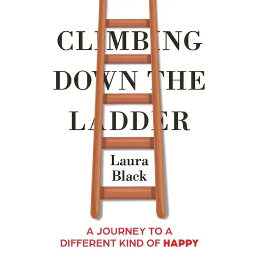 Climbing Down the Ladder: A Journey to a Different Kind of Happy