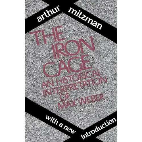 The Iron Cage: Historical Interpretation of Max Weber
