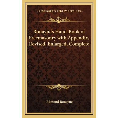 Ronayne's Hand-Book of Freemasonry with Appendix, Revised, Enlarged, Complete