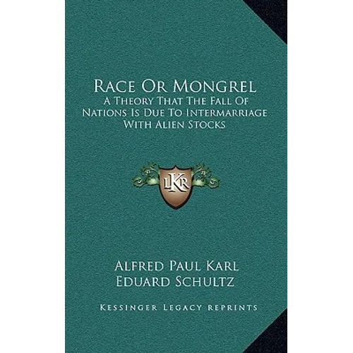 Race Or Mongrel: A Theory That The Fall Of Nations Is Due To Intermarriage With Alien Stocks