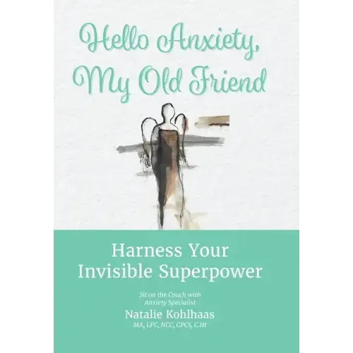 Hello Anxiety, My Old Friend: Harness Your Invisible Superpower