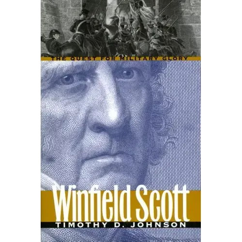 Winfield Scott: The Quest for Military Glory