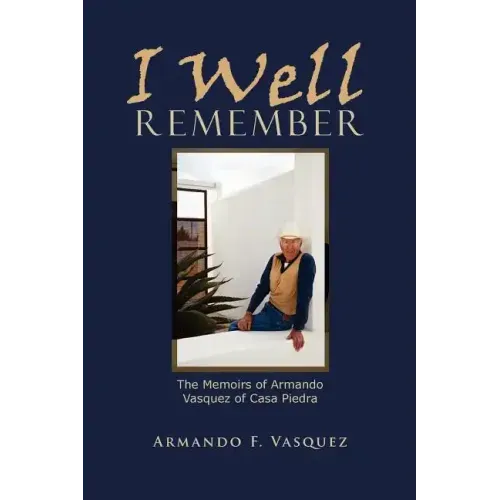 I Well Remember: The Memoirs of Armando Vasquez of Casa Piedra