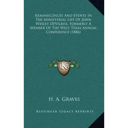 Reminiscences And Events In The Ministerial Life Of John Wesley DeVilbiss, Formerly A Member Of The West Texas Annual Conference (1886)