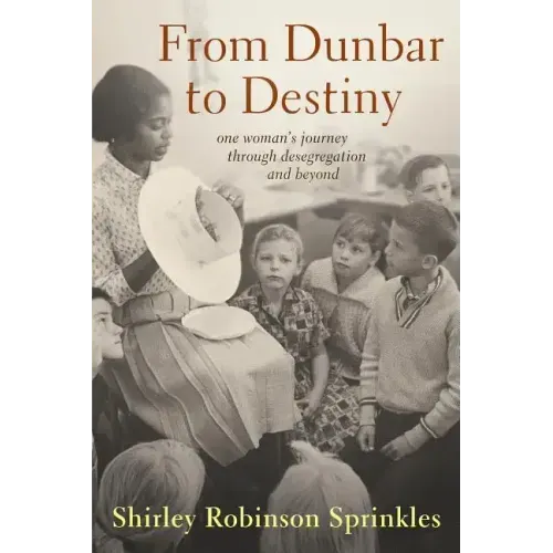 From Dunbar to Destiny: One Woman's Journey Through Desegregation and Beyond