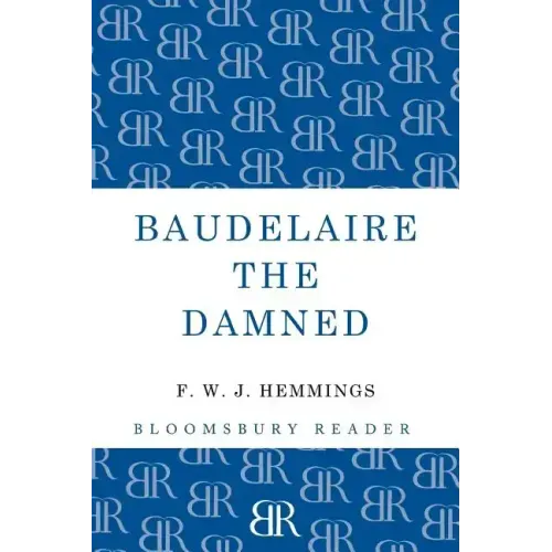 Baudelaire the Damned: A Biography