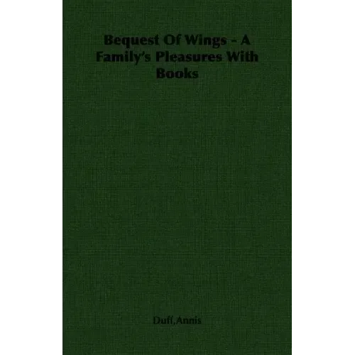 Bequest Of Wings - A Family's Pleasures With Books
