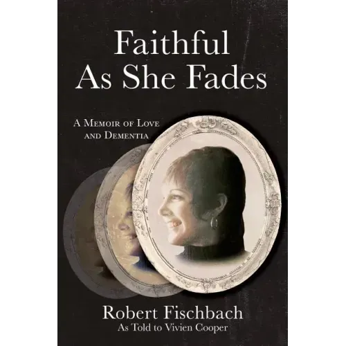 Faithful As She Fades: A Memoir of Love and Dementia