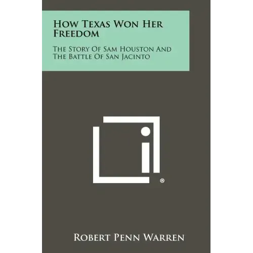 How Texas Won Her Freedom: The Story Of Sam Houston And The Battle Of San Jacinto