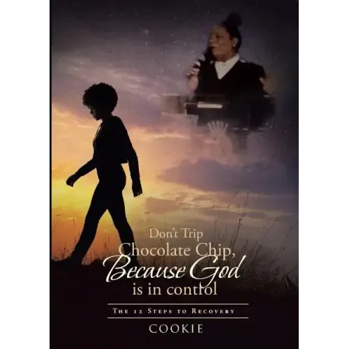 Don't Trip Chocolate Chip- Because God is in control: The 12 Steps to Recovery
