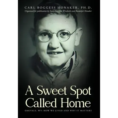 A Sweet Spot Called Home: Oakvale, WV: How We Lived and Why It Matters