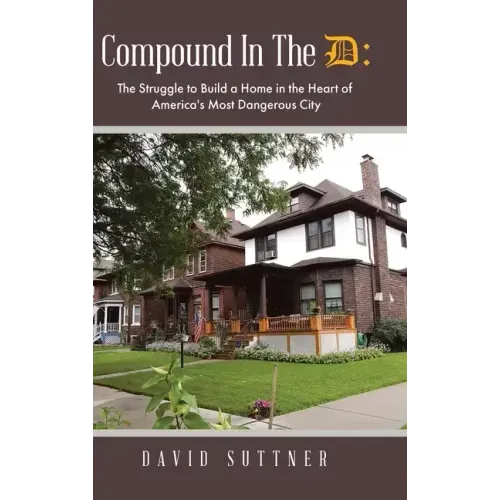 Compound In The D: The Struggle to Build a Home in the Heart of America's Most Dangerous City