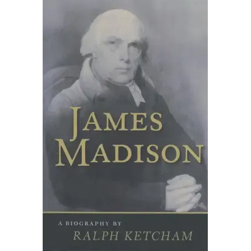 James Madison: A Biography