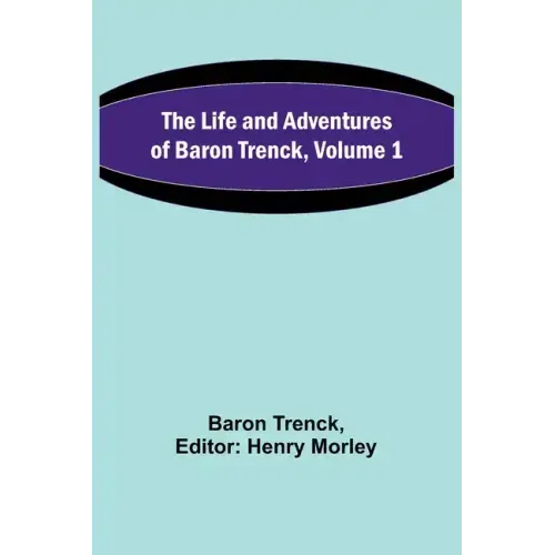 The Life and Adventures of Baron Trenck, Volume 1