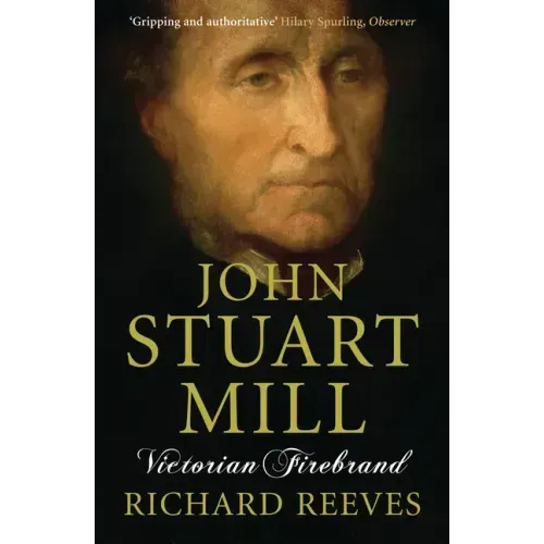 John Stuart Mill: Victorian Firebrand