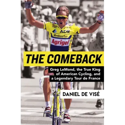 The Comeback: Greg Lemond, the True King of American Cycling, and a Legendary Tour de France