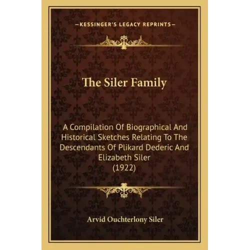 The Siler Family: A Compilation Of Biographical And Historical Sketches Relating To The Descendants Of Plikard Dederic And Elizabeth Siler (1922)