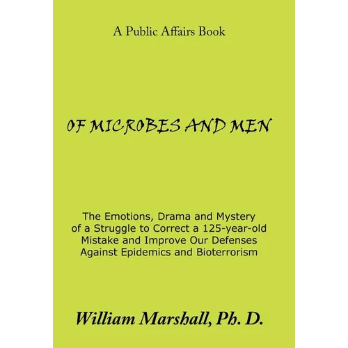 Of Microbes and Men: The Emotions, Drama and Mystery of a Struggle to Correct a 125-Year-Old Mistake and Improve Our Defenses Against Epide - Hardcover