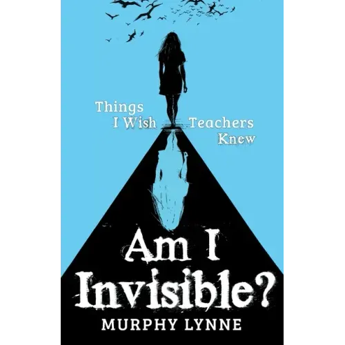 Am I Invisible?: Things I Wish Teachers Knew