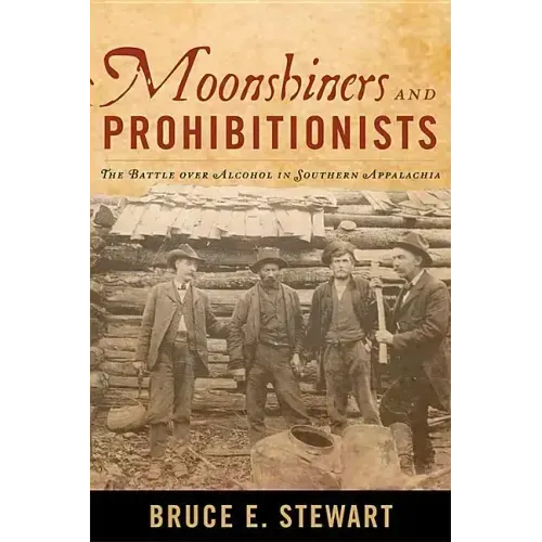 Moonshiners and Prohibitionists: The Battle over Alcohol in Southern Appalachia