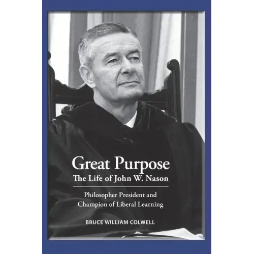 Great Purpose The Life of John W. Nason, Philosopher President and Champion of Liberal Learning (Softcover Deluxe)
