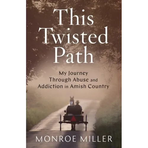 This Twisted Path: My Journey through Abuse and Addiction in Amish Country