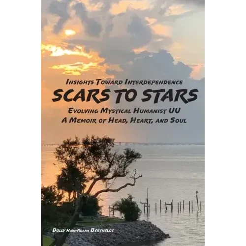 SCARS to STARS: Insights Toward Interdependence - Evolving Mystical Humanis UU - A Memoir of Head, Heart, and Soul
