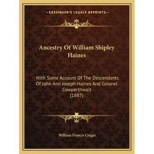 Ancestry Of William Shipley Haines: With Some Account Of The Descendants Of John And Joseph Haines And Colonel Cowperthwait (1887)