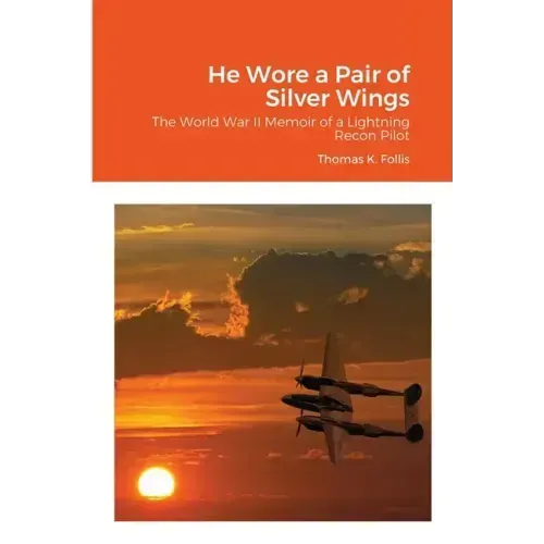 He Wore a Pair of Silver Wings: The World War II Memoir of a Lightning Recon Pilot