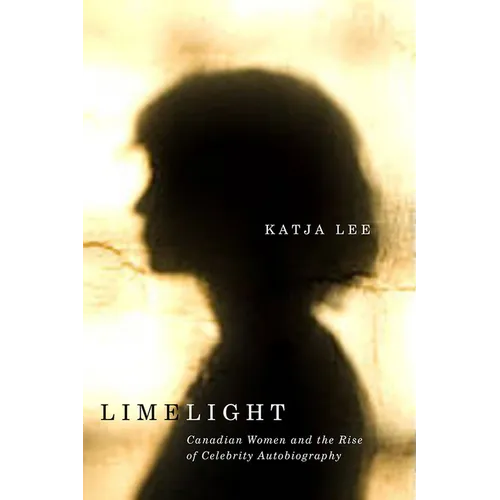 Limelight: Canadian Women and the Rise of Celebrity Autobiography
