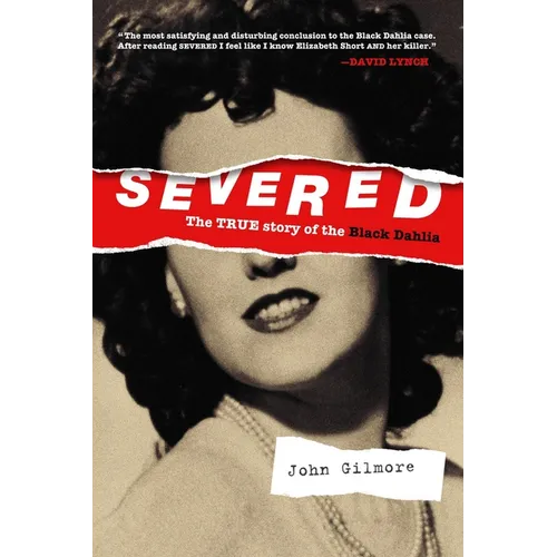 Severed: The True Story of the Black Dahlia