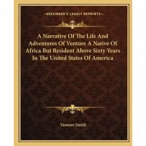 A Narrative of the Life and Adventures of Venture a Native of Africa But Resident Above Sixty Years in the United States of America