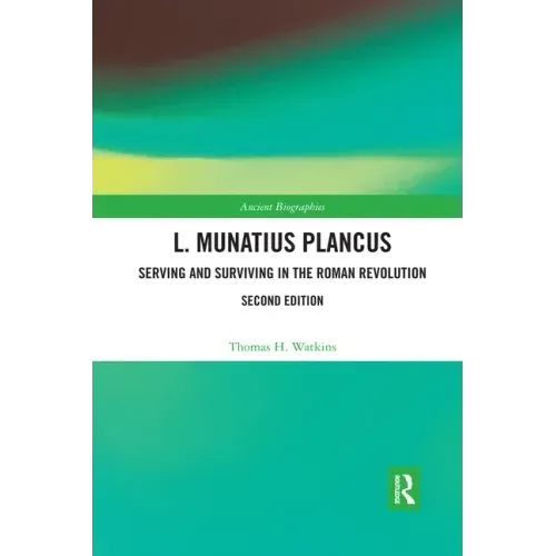 L. Munatius Plancus: Serving and Surviving in the Roman Revolution
