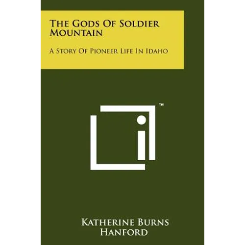 The Gods Of Soldier Mountain: A Story Of Pioneer Life In Idaho