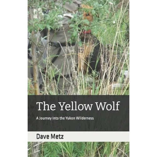 The Yellow Wolf: A Journey Into the Yukon Wilderness