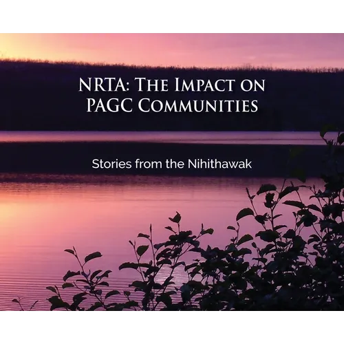 Nrta: The Impact on PAGC Communities Stories from the Nihithawak: The Impact on PAGC Communities Stories from the Nihithawak: The Impact on PAGC Commu