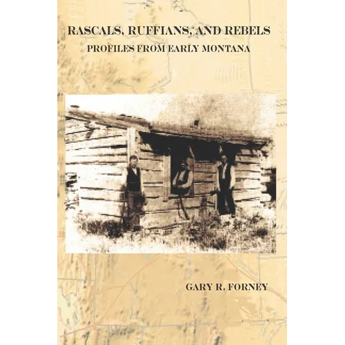 Rascals, Ruffians, and Rebels: Profiles from Early Montana