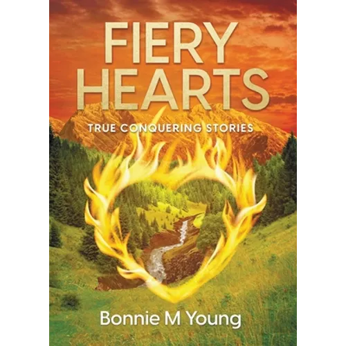 Fiery Hearts: True Conquering Stories