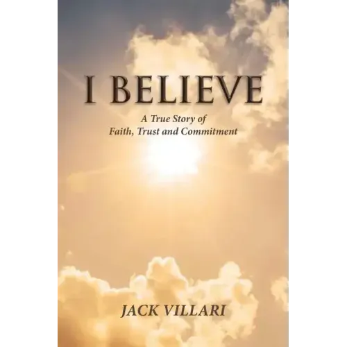 I Believe: A True Story of Faith, Trust and Commitment